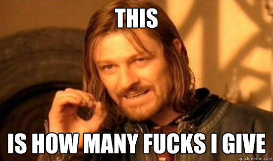 This is how many fucks I give  Boromir