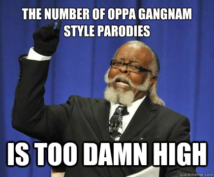 The number of oppa gangnam style parodies is too damn high  Too Damn High