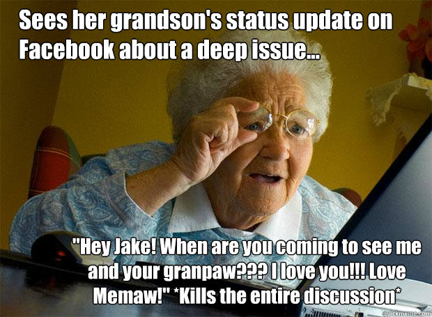 Sees her grandson's status update on Facebook about a deep issue... 