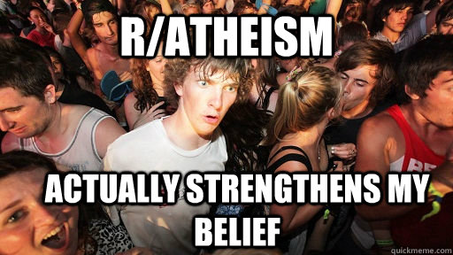 r/atheism actually strengthens my belief  Sudden Clarity Clarence
