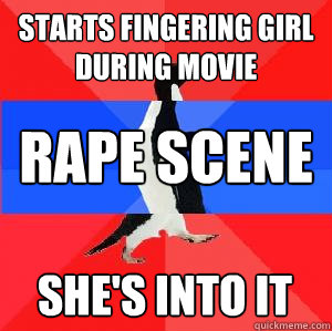 Starts fingering girl during movie Rape scene She's into it - Starts fingering girl during movie Rape scene She's into it  Socially awesome awkward awesome penguin