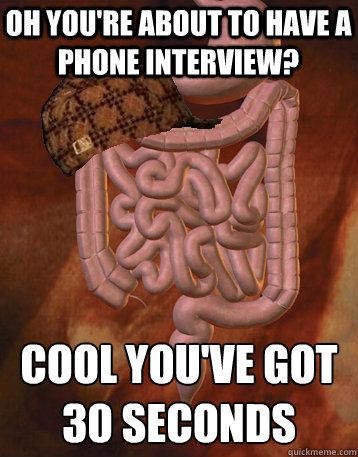 Oh you're about to have a phone interview? cool you've got 30 seconds - Oh you're about to have a phone interview? cool you've got 30 seconds  Scumbag Bowels