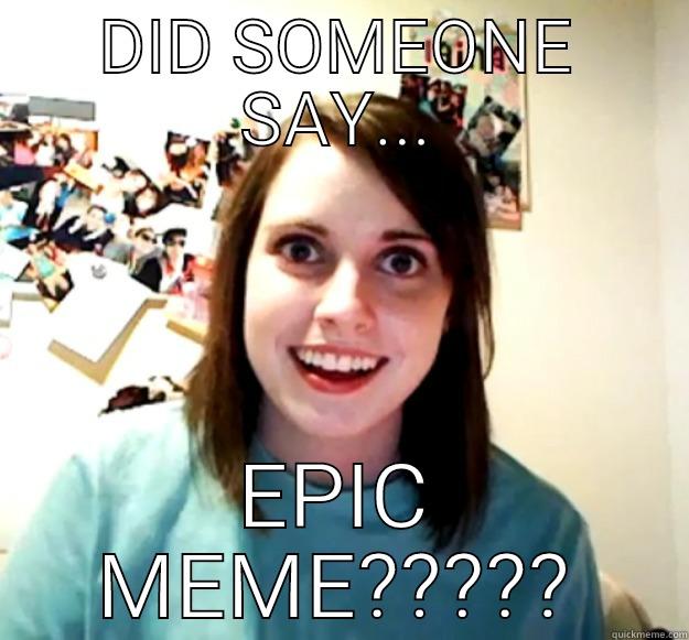 DID SOMEONE SAY... EPIC MEME????? Overly Attached Girlfriend