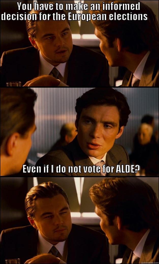 Inception by ALDE - YOU HAVE TO MAKE AN INFORMED DECISION FOR THE EUROPEAN ELECTIONS                                                                                                                                                                                                      Inception