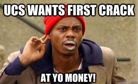 UCS wants first crack  At yo MONEY! - UCS wants first crack  At yo MONEY!  Crack