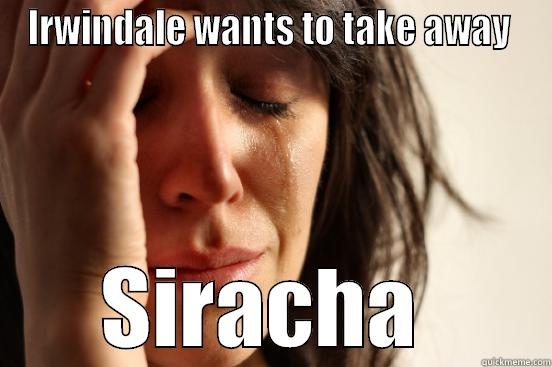 IRWINDALE WANTS TO TAKE AWAY  SIRACHA  First World Problems