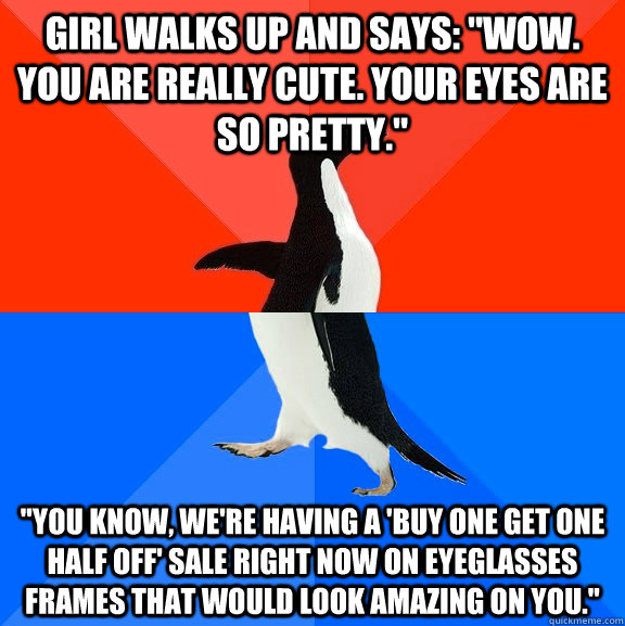 Girl walks up and says: 