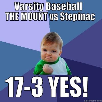        VARSITY BASEBALL          THE MOUNT VS STEPINAC 17-3 YES!  Success Kid