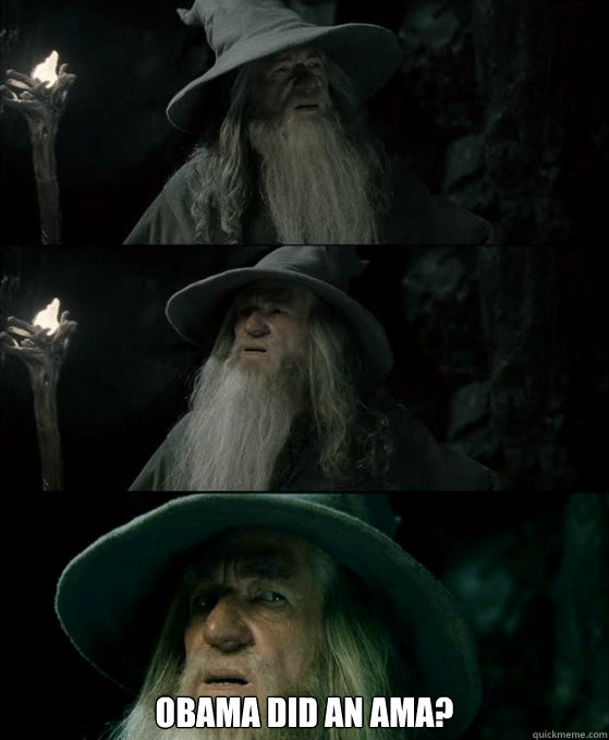  Obama did an AMA?  Confused Gandalf