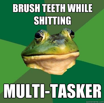 Brush Teeth While Shitting multi-tasker  Foul Bachelor Frog