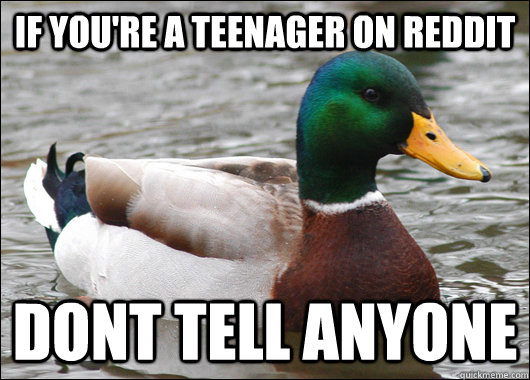 if you're a teenager on reddit dont tell anyone - if you're a teenager on reddit dont tell anyone  Actual Advice Mallard
