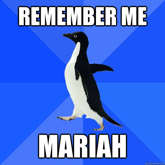 remember me mariah  Socially Awkward Penguin