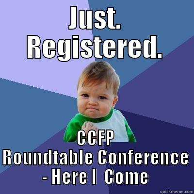 JUST. REGISTERED. CCFP ROUNDTABLE CONFERENCE - HERE I  COME Success Kid