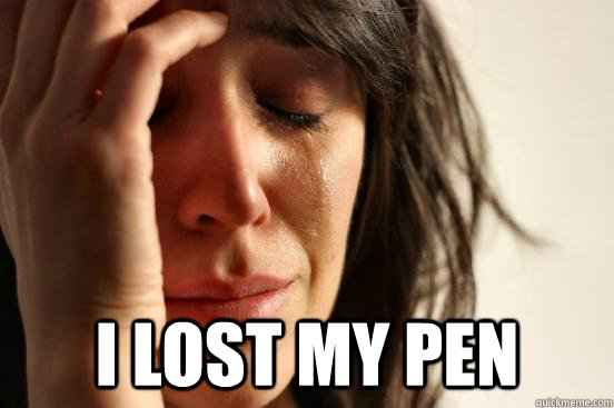  i lost my pen -  i lost my pen  First World Problems
