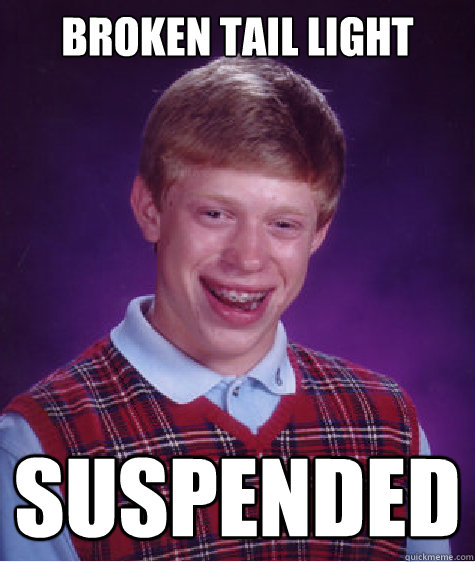 broken tail light suspended  Bad Luck Brian