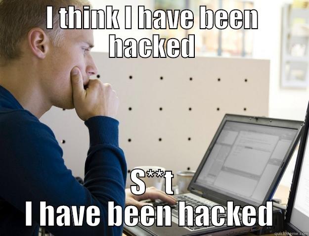 I THINK I HAVE BEEN HACKED S**T I HAVE BEEN HACKED  Programmer