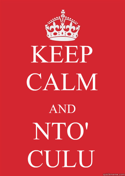 KEEP CALM AND NTO'
CULU  Keep calm or gtfo