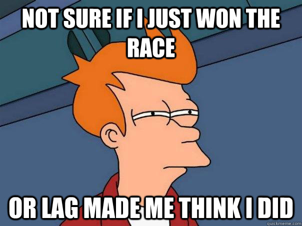 Not sure if i just won the race  or lag made me think i did - Not sure if i just won the race  or lag made me think i did  Futurama Fry