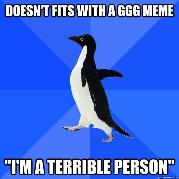 doesn't fits with a GGG meme 