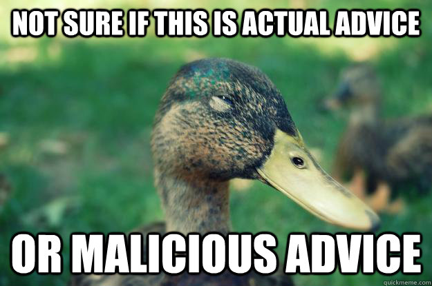 not sure if this is actual advice or malicious advice - not sure if this is actual advice or malicious advice  Unsure Mallard