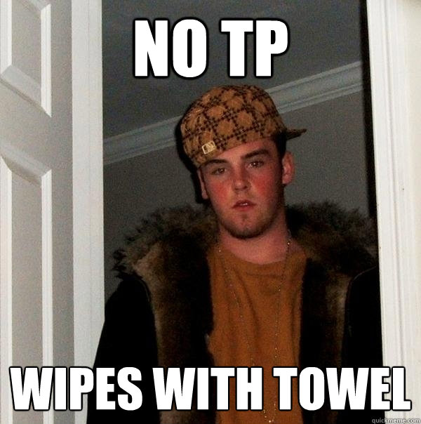 no tp wipes with towel  Scumbag Steve