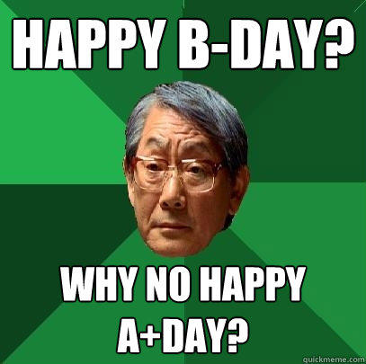 Happy B-day? why no Happy a+day?  