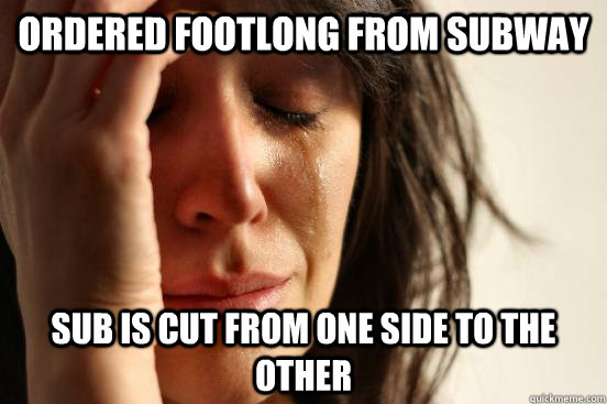 Ordered footlong from subway sub is cut from one side to the other  First World Problems