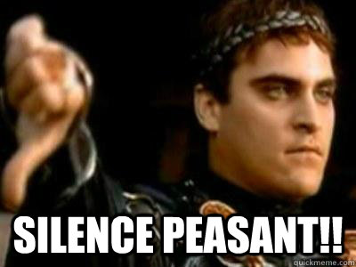  SILENCE PEASANT!!  Downvoting Roman