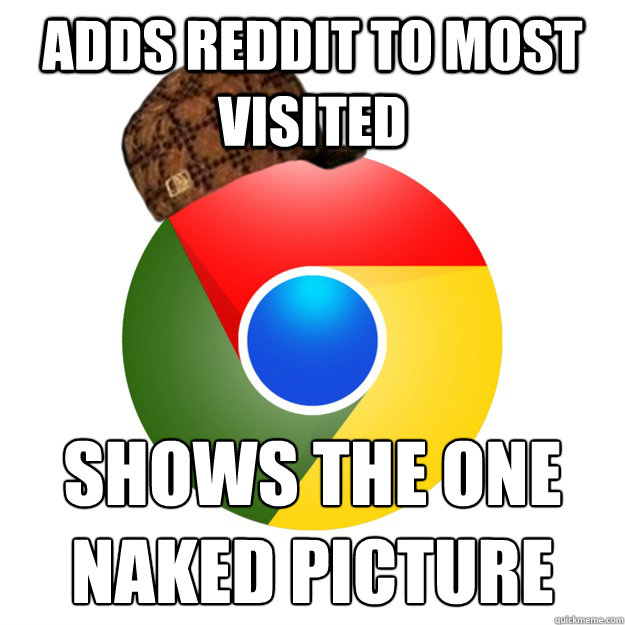 adds reddit to most visited shows the one naked picture Caption 3 goes here  Scumbag Google Chrome