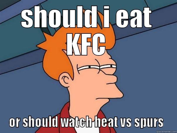 SHOULD I EAT KFC OR SHOULD WATCH HEAT VS SPURS  Futurama Fry