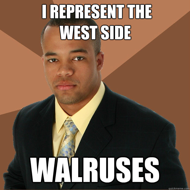  I represent the
West Side walruses  Successful Black Man