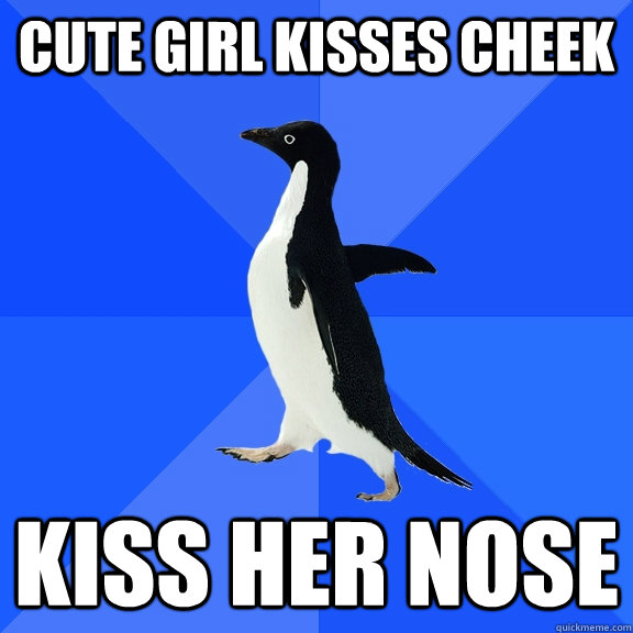 cute girl kisses cheek kiss her nose  Socially Awkward Penguin