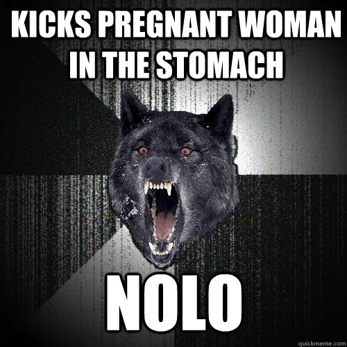 kicks pregnant woman in the stomach nolo  Insanity Wolf