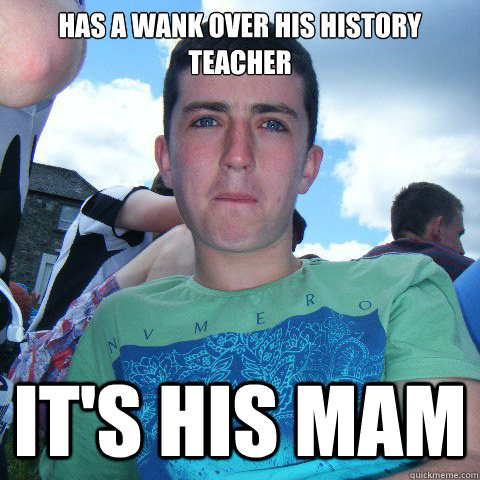 Has a wank over his history teacher It's his mam - Has a wank over his history teacher It's his mam  Misc