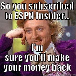 SO YOU SUBSCRIBED TO ESPN INSIDER... I'M SURE YOU'LL MAKE YOUR MONEY BACK Condescending Wonka