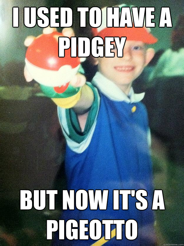 I used to have a pidgey But now it's a Pigeotto - I used to have a pidgey But now it's a Pigeotto  Kid That Never Changed