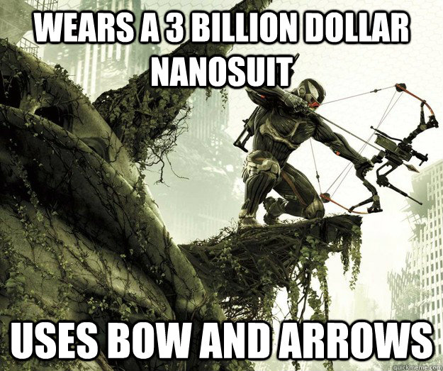 Wears a 3 billion dollar nanosuit Uses BOW and Arrows - Wears a 3 billion dollar nanosuit Uses BOW and Arrows  Crysis 3