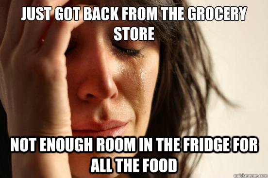 Just got back from the grocery store not enough room in the fridge for all the food - Just got back from the grocery store not enough room in the fridge for all the food  First World Problems