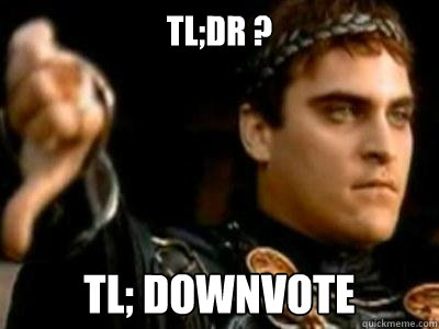 TL;DR ? TL; Downvote  Downvoting Roman