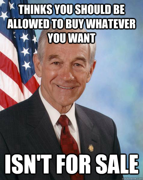 thinks you should be allowed to buy whatever you want isn't for sale  Ron Paul