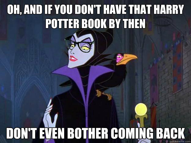 Oh, And if you don't have that harry Potter book by then Don't even bother coming back - Oh, And if you don't have that harry Potter book by then Don't even bother coming back  Hipster Maleficent