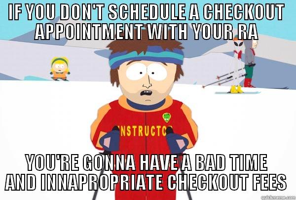 IF YOU DON'T SCHEDULE A CHECKOUT APPOINTMENT WITH YOUR RA YOU'RE GONNA HAVE A BAD TIME AND INAPPROPRIATE CHECKOUT FEES Super Cool Ski Instructor
