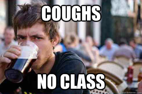 Coughs No class  Lazy College Senior