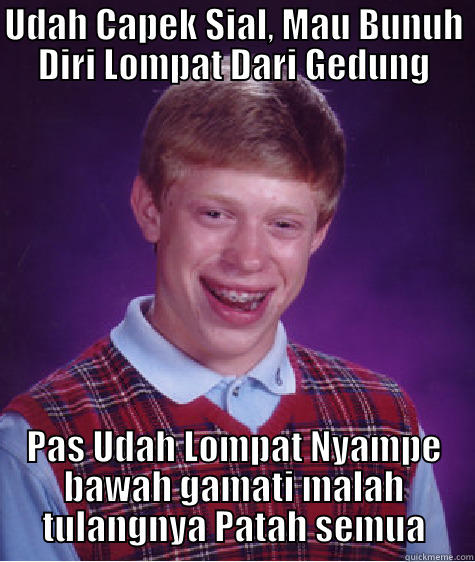 UDAH CAPEK SIAL, MAU BUNUH DIRI LOMPAT DARI GEDUNG PAS UDAH LOMPAT NYAMPE BAWAH GAMATI MALAH TULANGNYA PATAH SEMUA Bad Luck Brian