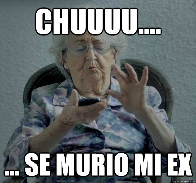 chuuuu.... ... se murio mi ex  Abuela Hipster