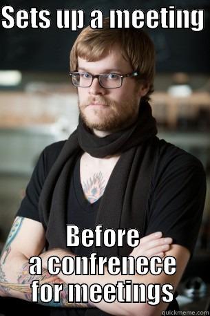 IRCE Meme  - SETS UP A MEETING  BEFORE A CONFRENECE FOR MEETINGS Hipster Barista