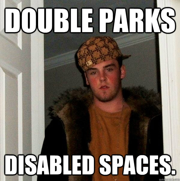 Double parks Disabled spaces.  Scumbag Steve