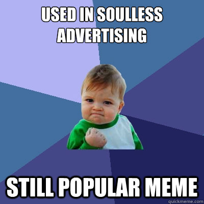used in soulless advertising still popular meme - used in soulless advertising still popular meme  Success Kid