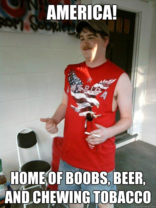 america! home of boobs, beer, and chewing tobacco  Redneck Randal