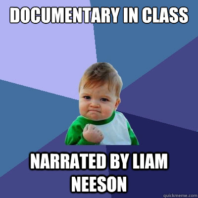 Documentary in class Narrated by Liam Neeson - Documentary in class Narrated by Liam Neeson  Success Kid